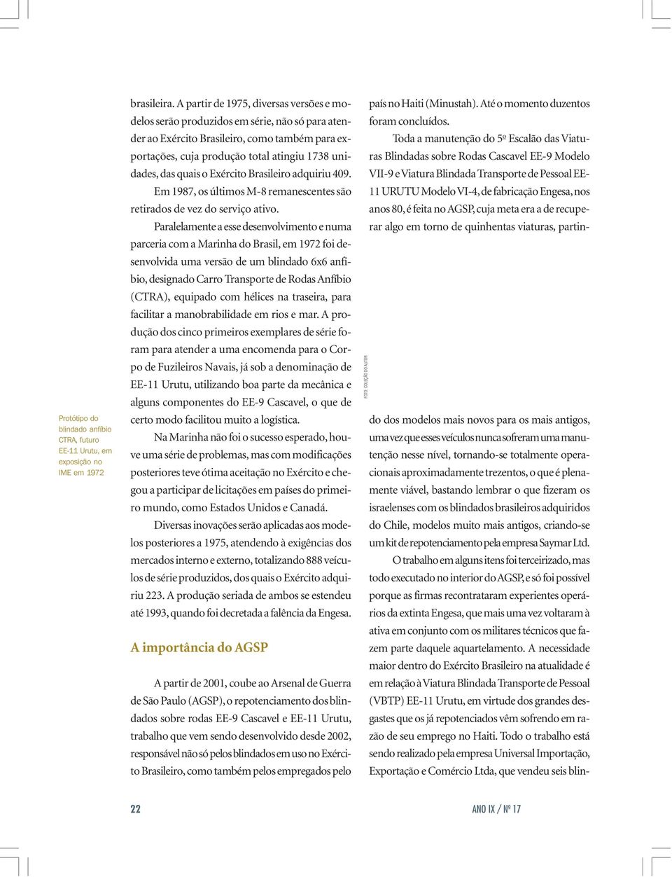 o Exército Brasileiro adquiriu 409. Em 1987, os últimos M-8 remanescentes são retirados de vez do serviço ativo.