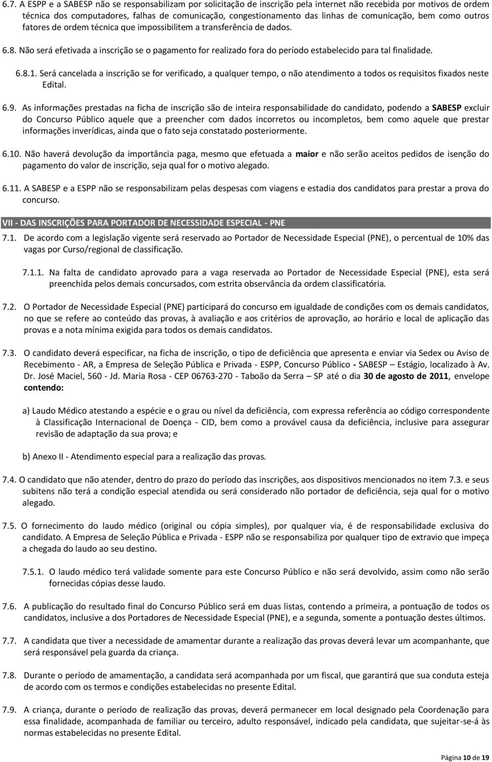 Não será efetivada a inscrição se o pagamento for realizado fora do período estabelecido para tal finalidade. 6.8.1.