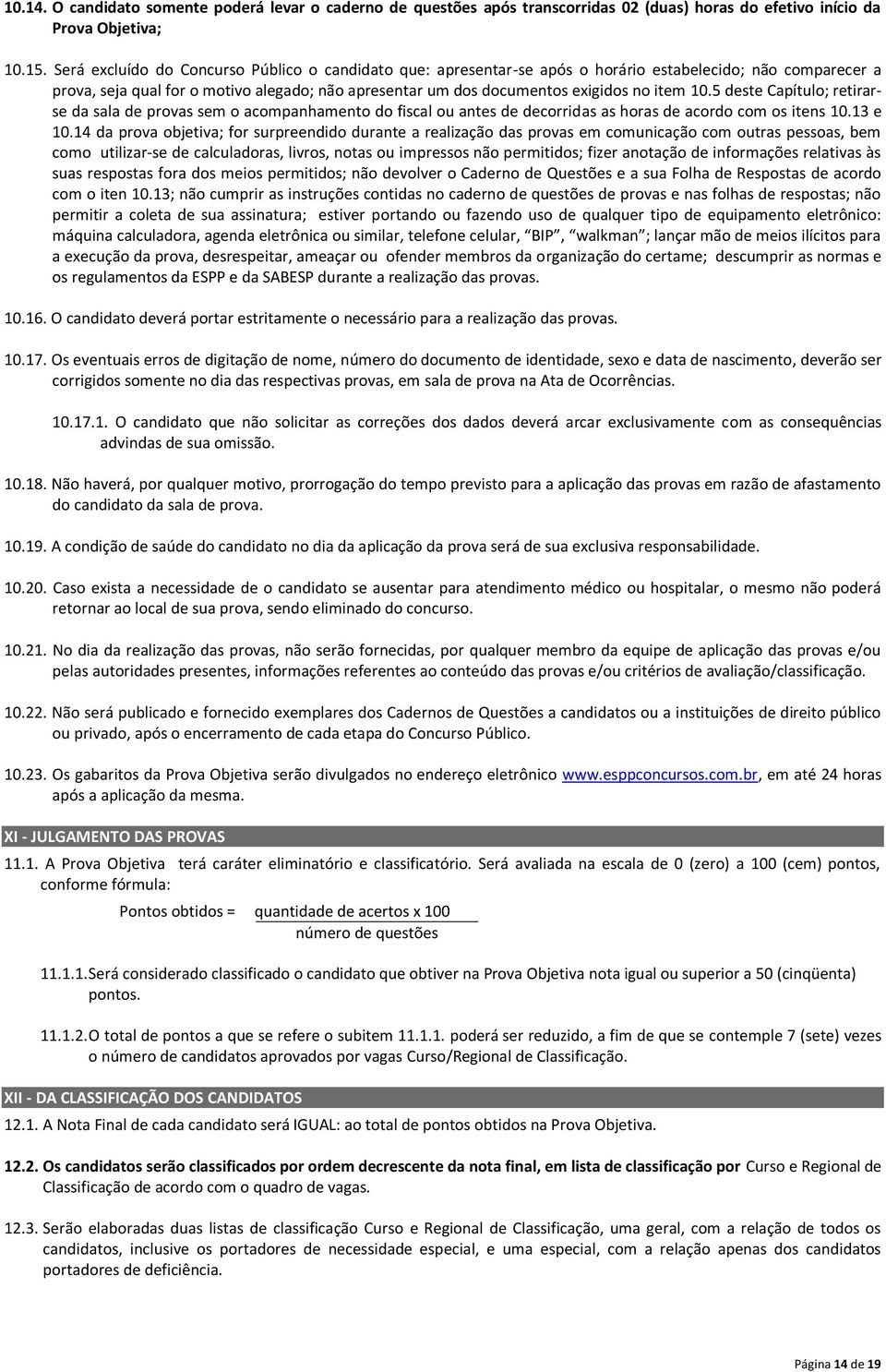 10.5 deste Capítulo; retirarse da sala de provas sem o acompanhamento do fiscal ou antes de decorridas as horas de acordo com os itens 10.13 e 10.