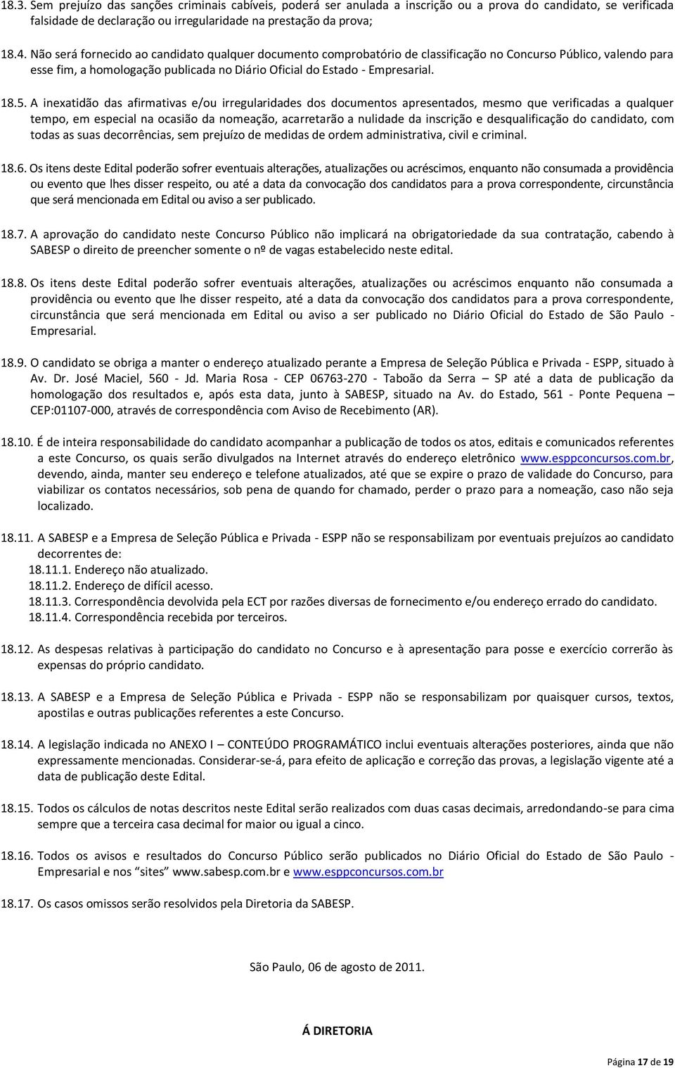 A inexatidão das afirmativas e/ou irregularidades dos documentos apresentados, mesmo que verificadas a qualquer tempo, em especial na ocasião da nomeação, acarretarão a nulidade da inscrição e