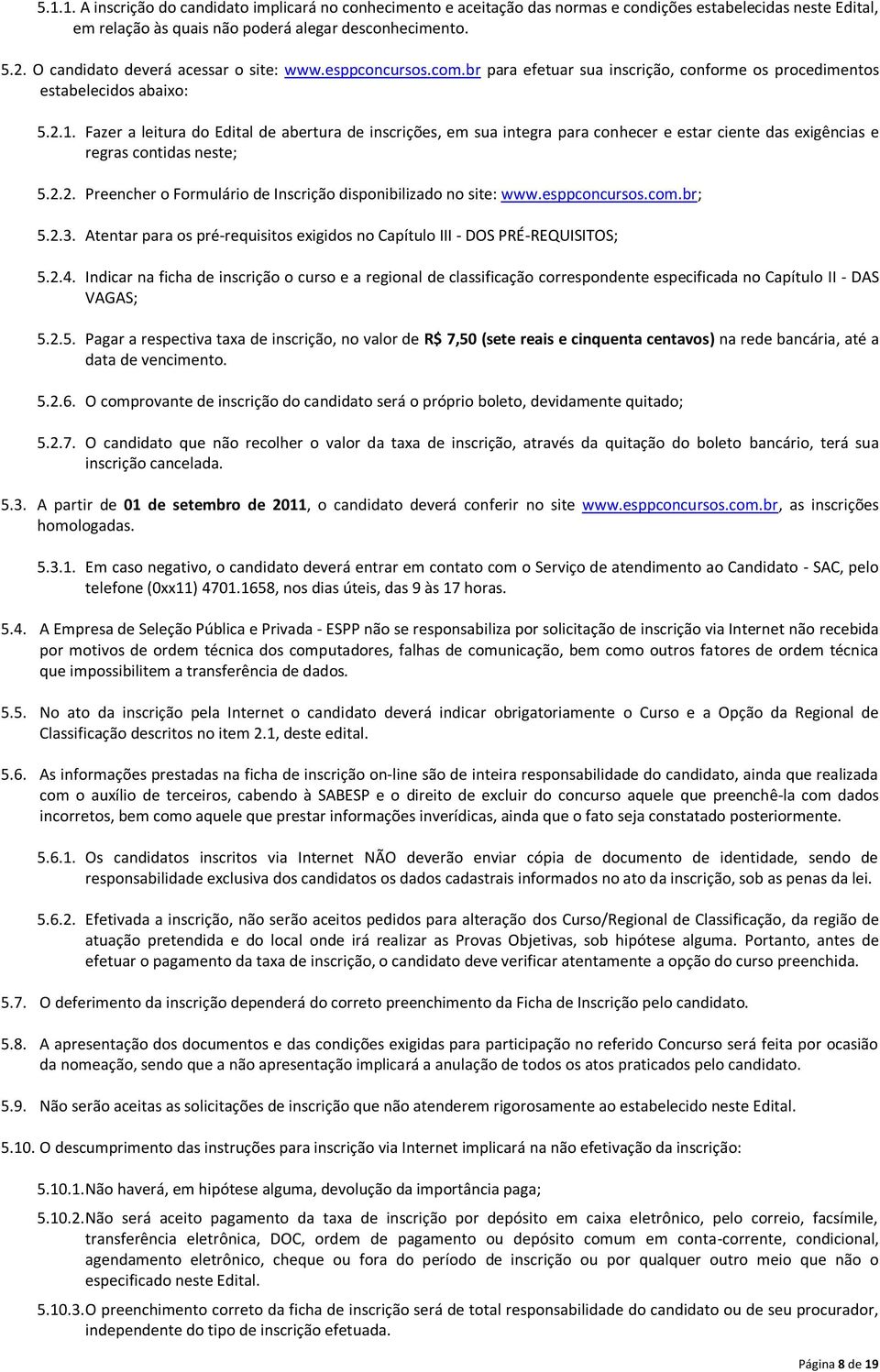 Fazer a leitura do Edital de abertura de inscrições, em sua integra para conhecer e estar ciente das exigências e regras contidas neste; 5.2.