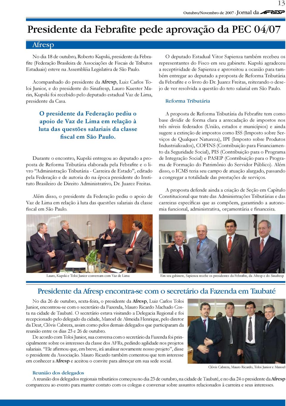 Acompanhado do presidente da Afresp, Luiz Carlos Toloi Junior, e do presidente do Sinafresp, Lauro Kuester Marin, Kupski foi recebido pelo deputado estadual Vaz de Lima, presidente da Casa.