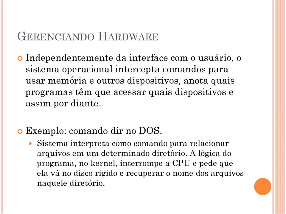 Exemplo: comando dir no DOS. Sistema interpreta como comando para relacionar arquivos em um determinado diretório.