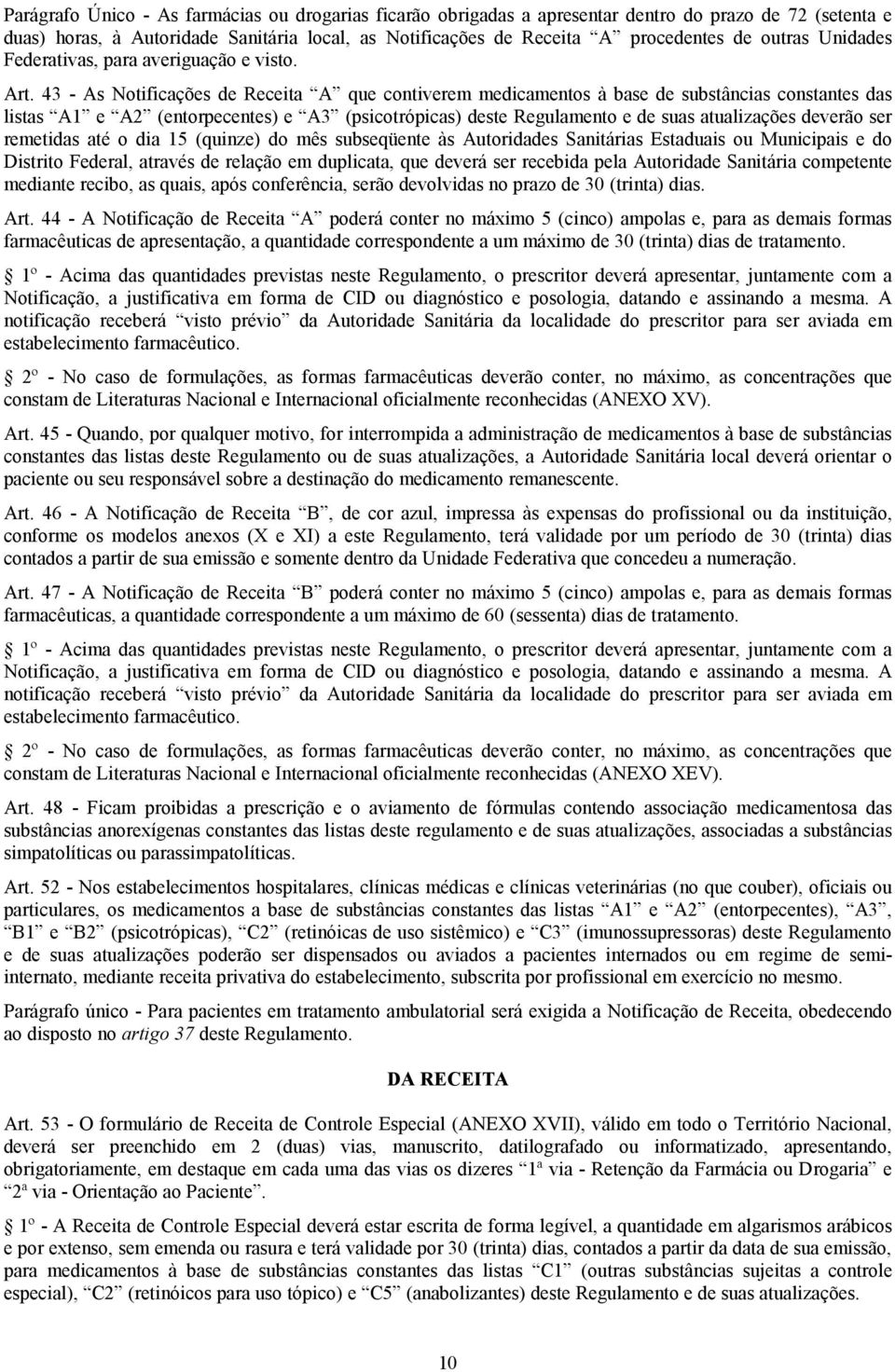 43 - As Notificações de Receita A que contiverem medicamentos à base de substâncias constantes das listas A1 e A2 (entorpecentes) e A3 (psicotrópicas) deste Regulamento e de suas atualizações deverão