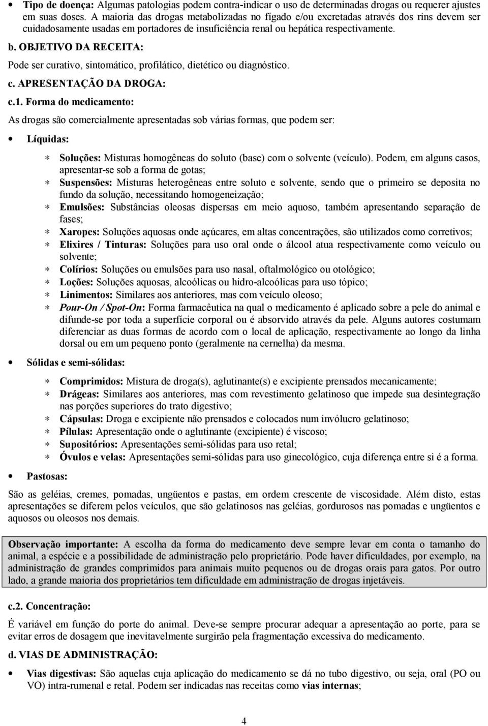 OBJETIVO DA RECEITA: Pode ser curativo, sintomático, profilático, dietético ou diagnóstico. c. APRESENTAÇÃO DA DROGA: c.1.