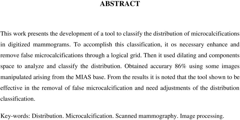 Then it used dilating and components space to analyze and classify the distribution. Obtained accurary 86% using some images manipulated arising from the MIAS base.