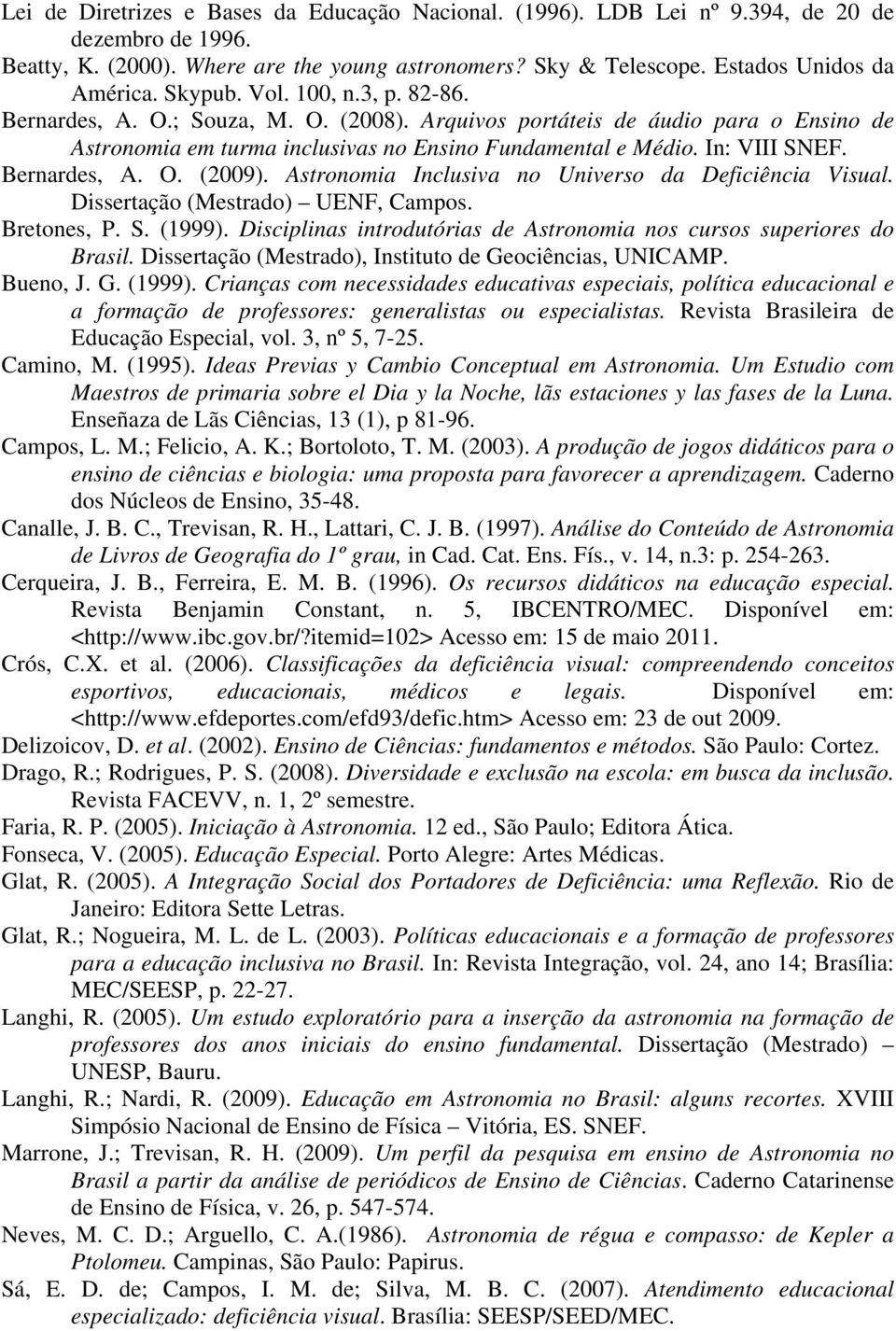 Bernardes, A. O. (2009). Astronomia Inclusiva no Universo da Deficiência Visual. Dissertação (Mestrado) UENF, Campos. Bretones, P. S. (1999).