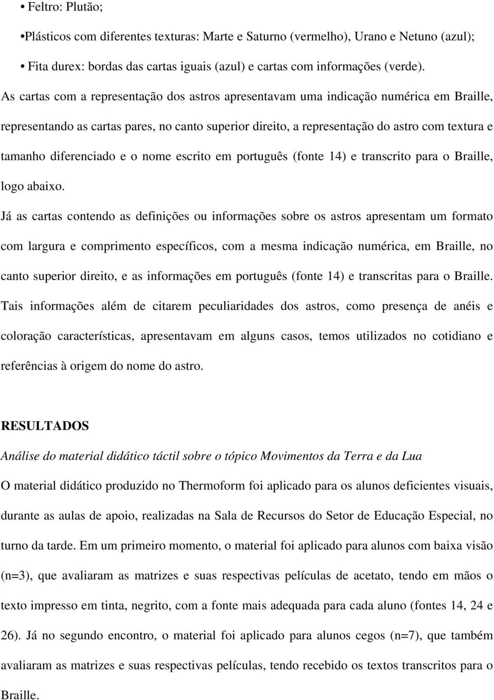 diferenciado e o nome escrito em português (fonte 14) e transcrito para o Braille, logo abaixo.