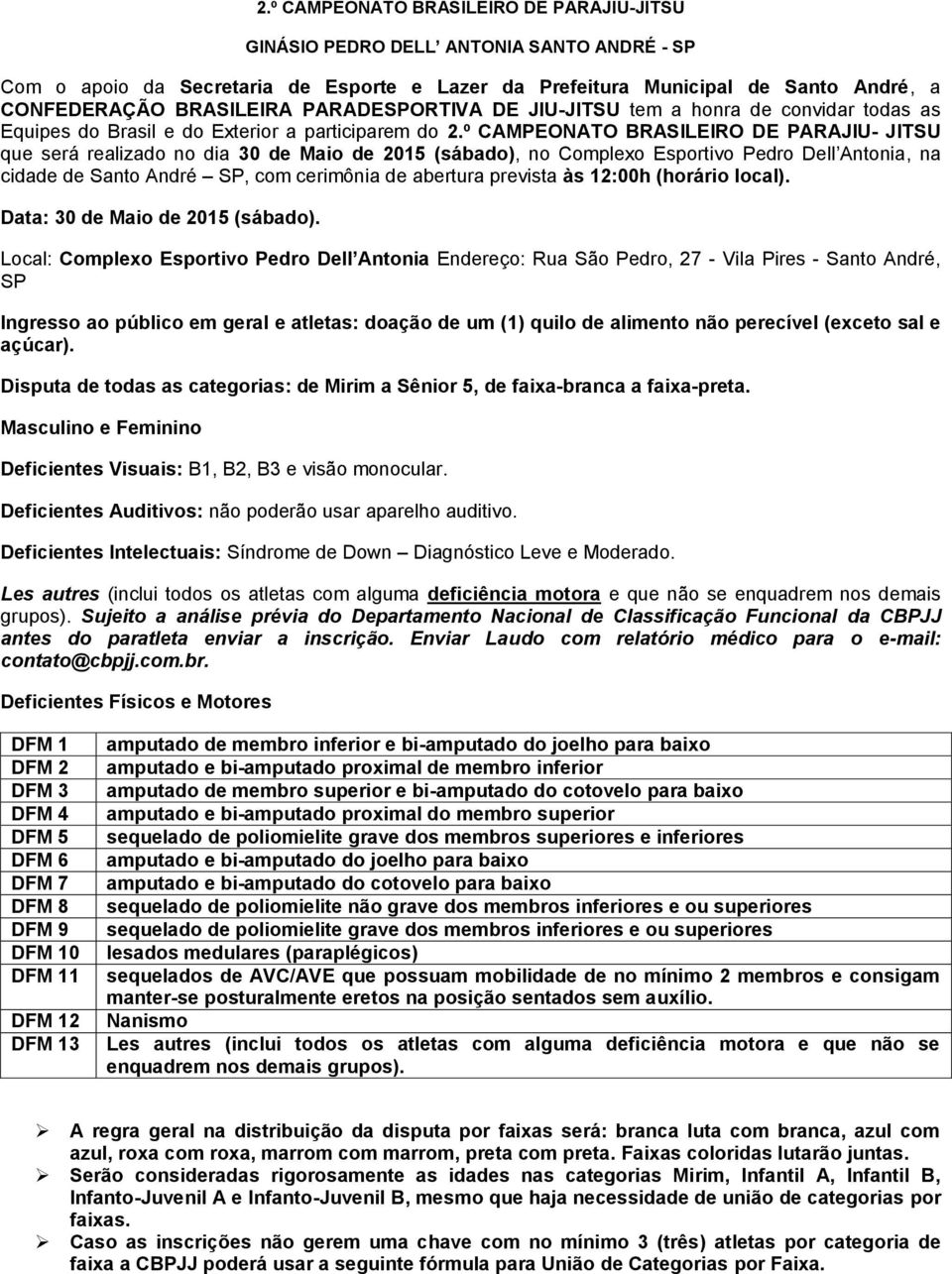 º CAMPEONATO BRASILEIRO DE PARAJIU- JITSU que será realizado no dia 30 de Maio de 2015 (sábado), no Complexo Esportivo Pedro Dell Antonia, na cidade de Santo André SP, com cerimônia de abertura