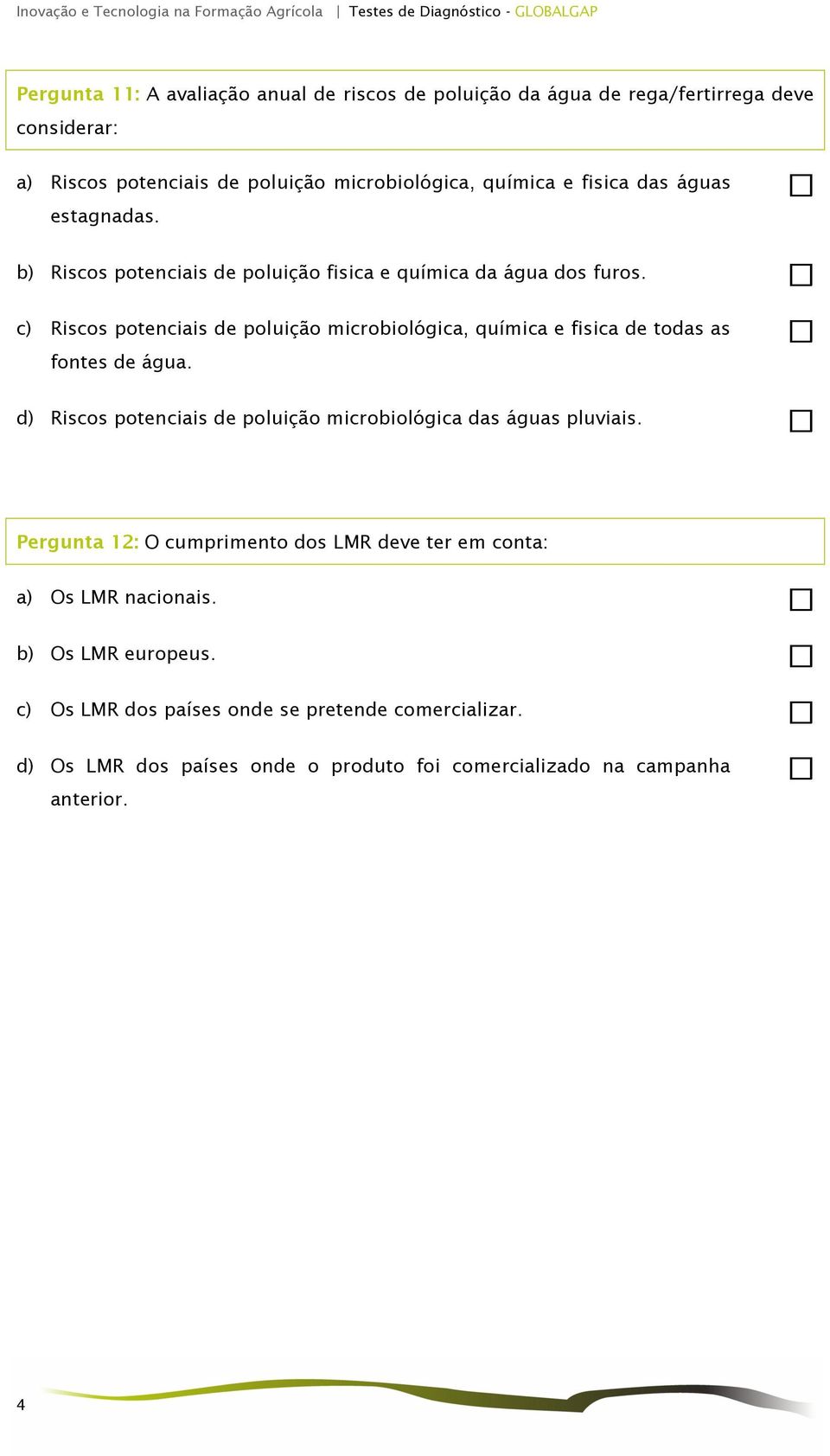 c) Riscos potenciais de poluição microbiológica, química e fisica de todas as fontes de água. d) Riscos potenciais de poluição microbiológica das águas pluviais.