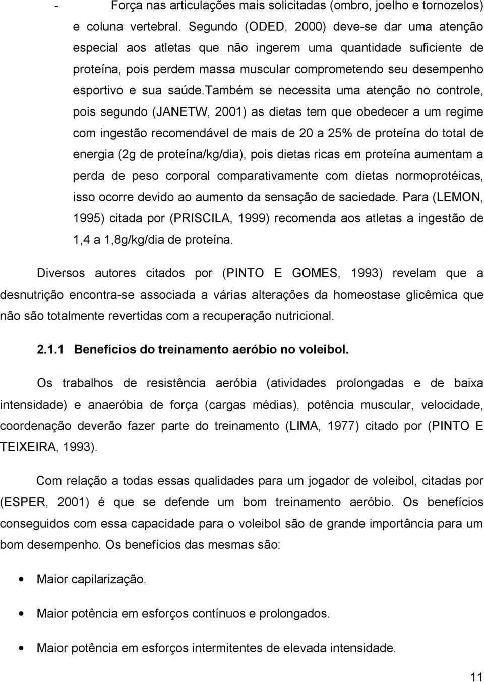 também se necessita uma atenção no controle, pois segundo (JANETW, 2001) as dietas tem que obedecer a um regime com ingestão recomendável de mais de 20 a 25% de proteína do total de energia (2g de