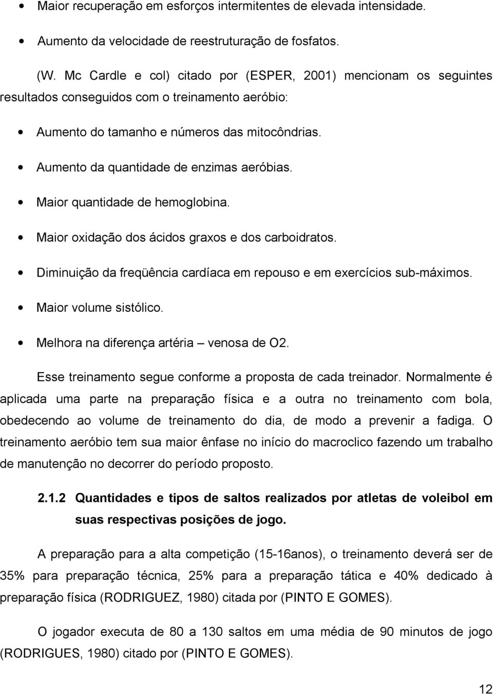 Aumento da quantidade de enzimas aeróbias. Maior quantidade de hemoglobina. Maior oxidação dos ácidos graxos e dos carboidratos.