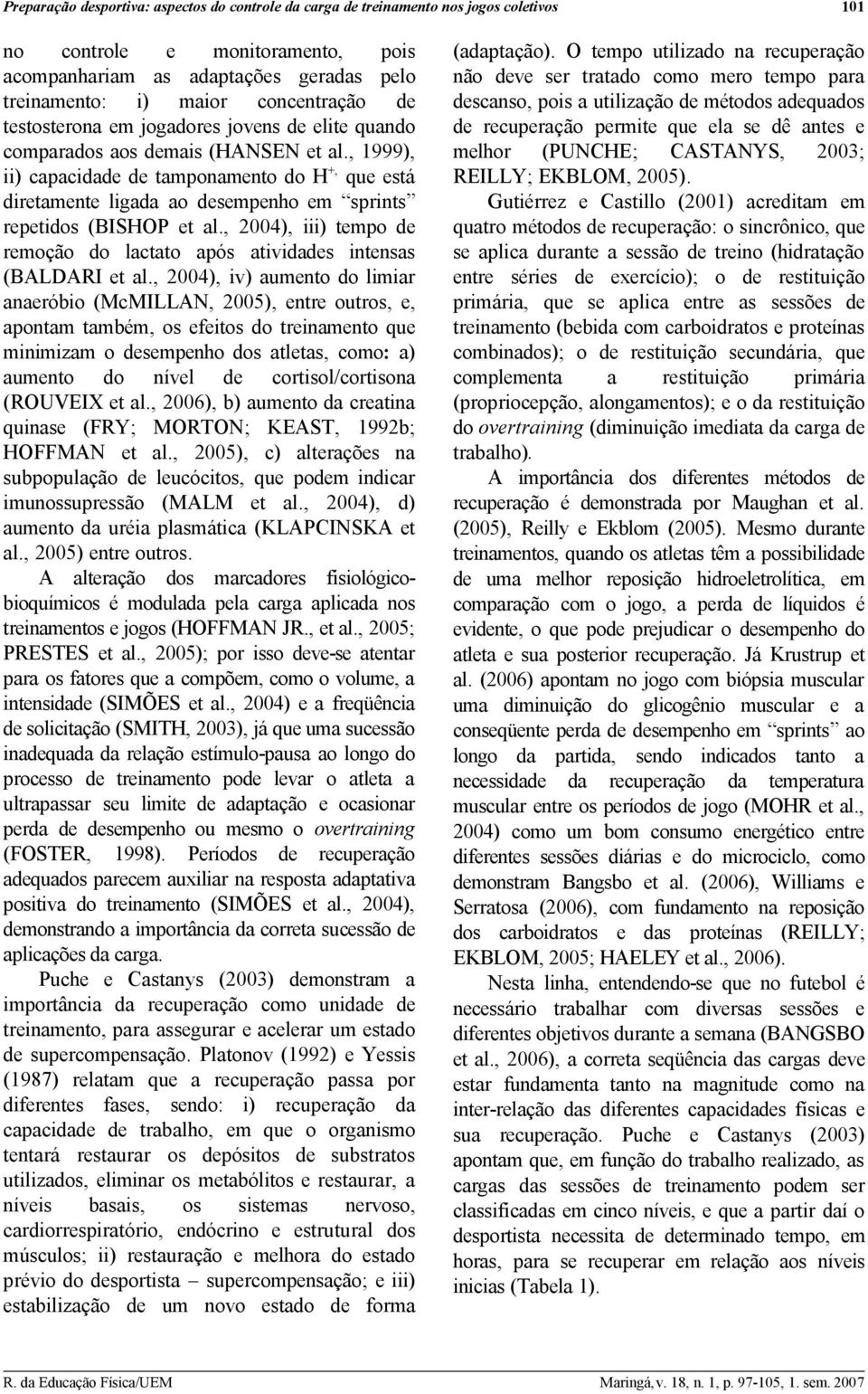 , 1999), ii) capacidade de tamponamento do H +, que está diretamente ligada ao desempenho em sprints repetidos (BISHOP et al.