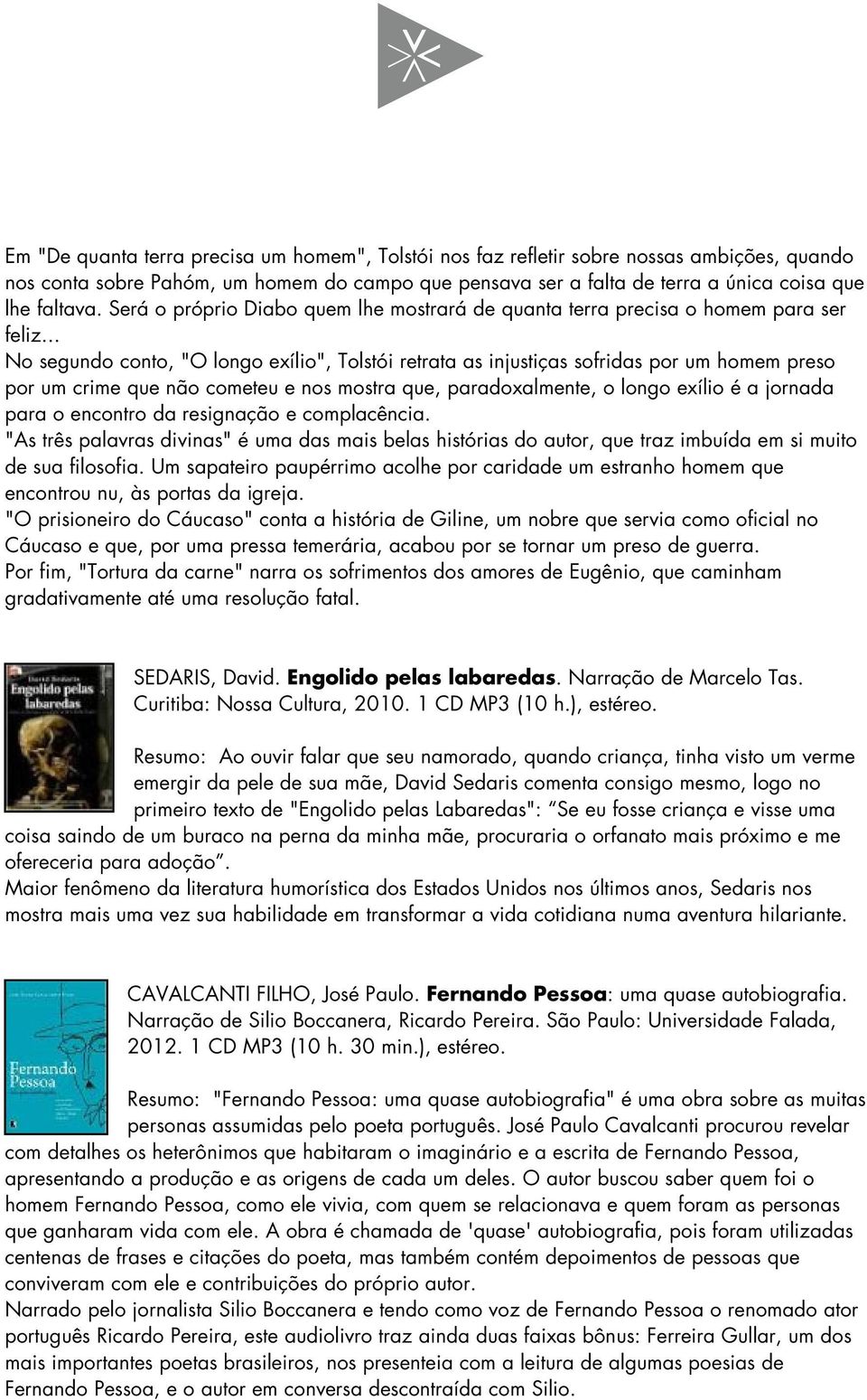 .. No segundo conto, "O longo exílio", Tolstói retrata as injustiças sofridas por um homem preso por um crime que não cometeu e nos mostra que, paradoxalmente, o longo exílio é a jornada para o