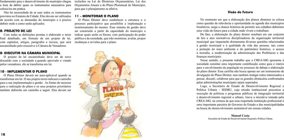 8- PROJETO DE LEI Com todas as definições prontas é elaborado o texto final detalhado, em formato de um projeto de lei, com capítulos, artigos, parágrafos e incisos, que será encaminhado pelo