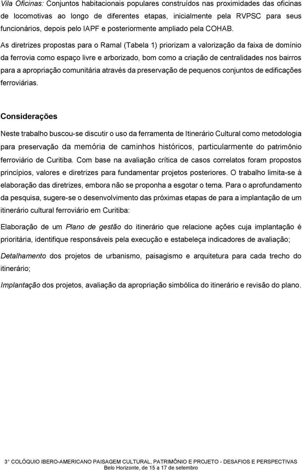 As diretrizes propostas para o Ramal (Tabela 1) priorizam a valorização da faixa de domínio da ferrovia como espaço livre e arborizado, bom como a criação de centralidades nos bairros para a