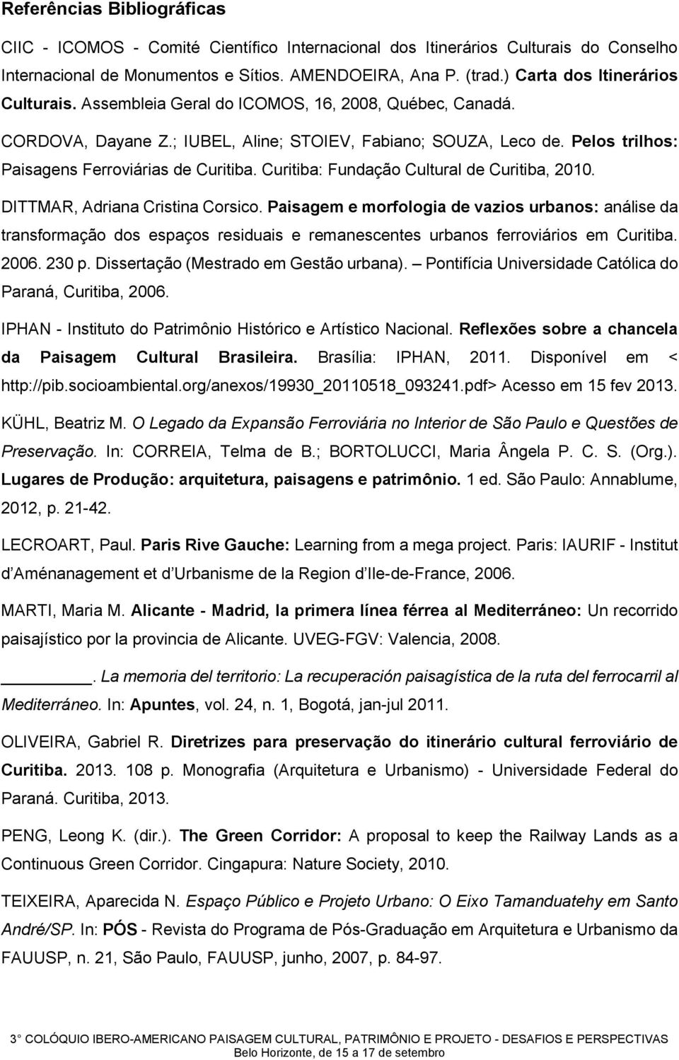 Pelos trilhos: Paisagens Ferroviárias de Curitiba. Curitiba: Fundação Cultural de Curitiba, 2010. DITTMAR, Adriana Cristina Corsico.
