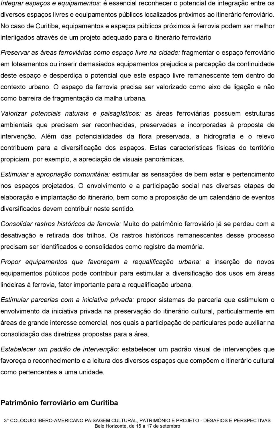 como espaço livre na cidade: fragmentar o espaço ferroviário em loteamentos ou inserir demasiados equipamentos prejudica a percepção da continuidade deste espaço e desperdiça o potencial que este