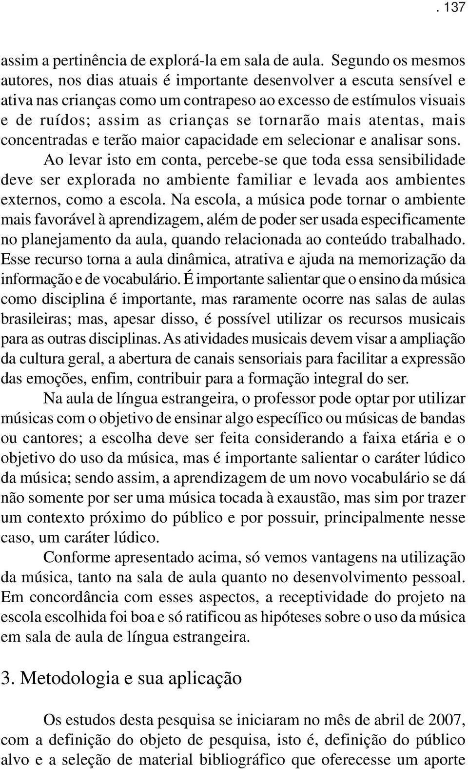 tornarão mais atentas, mais concentradas e terão maior capacidade em selecionar e analisar sons.