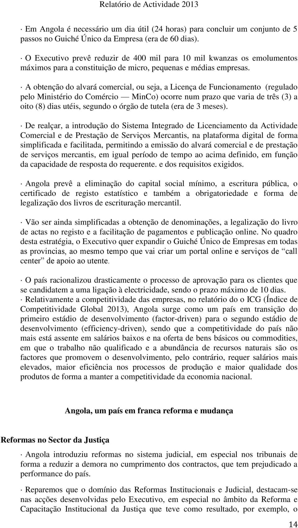 A obtenção do alvará comercial, ou seja, a Licença de Funcionamento (regulado pelo Ministério do Comércio MinCo) ocorre num prazo que varia de três (3) a oito (8) dias utéis, segundo o órgão de