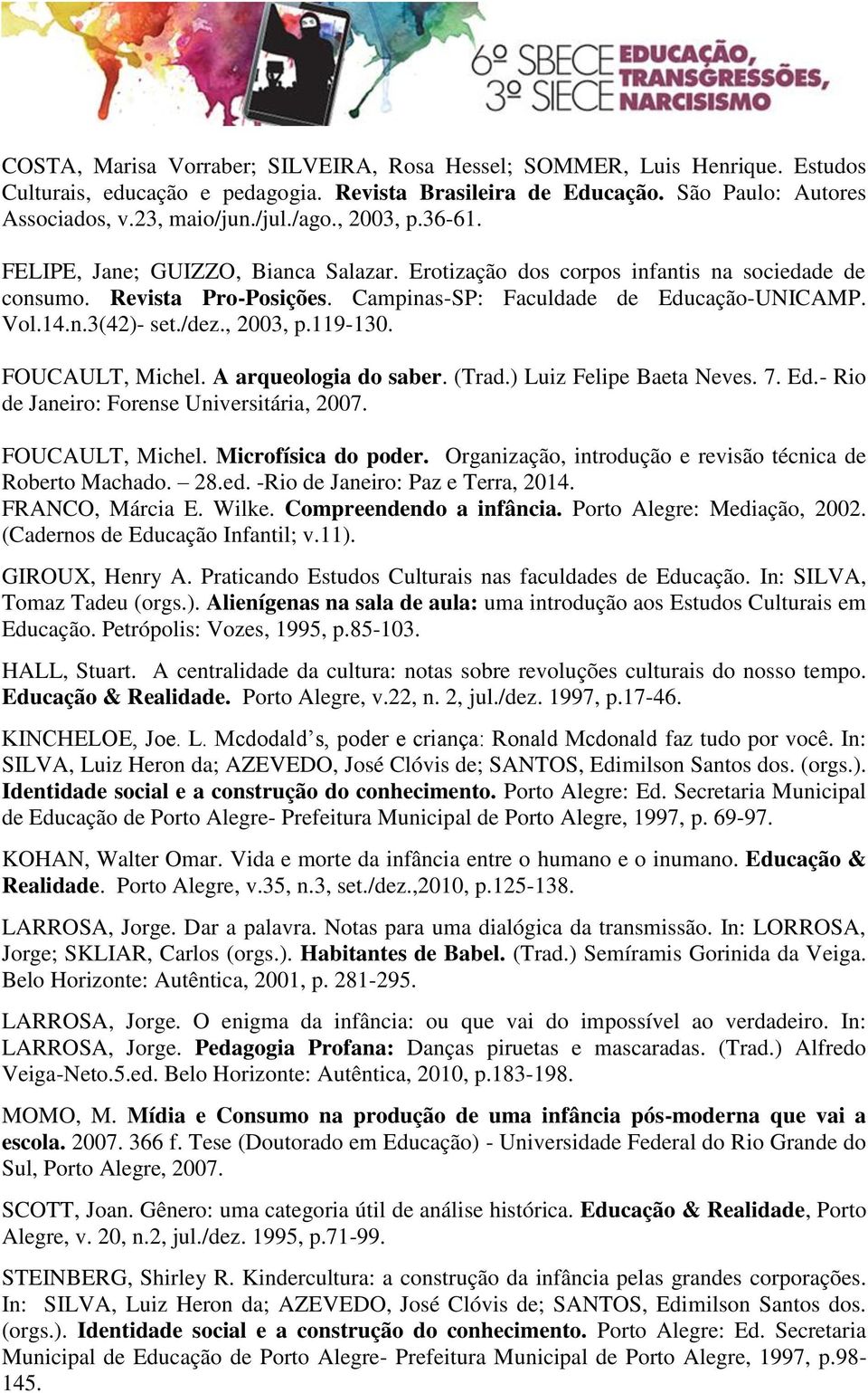 /dez., 2003, p.119-130. FOUCAULT, Michel. A arqueologia do saber. (Trad.) Luiz Felipe Baeta Neves. 7. Ed.- Rio de Janeiro: Forense Universitária, 2007. FOUCAULT, Michel. Microfísica do poder.