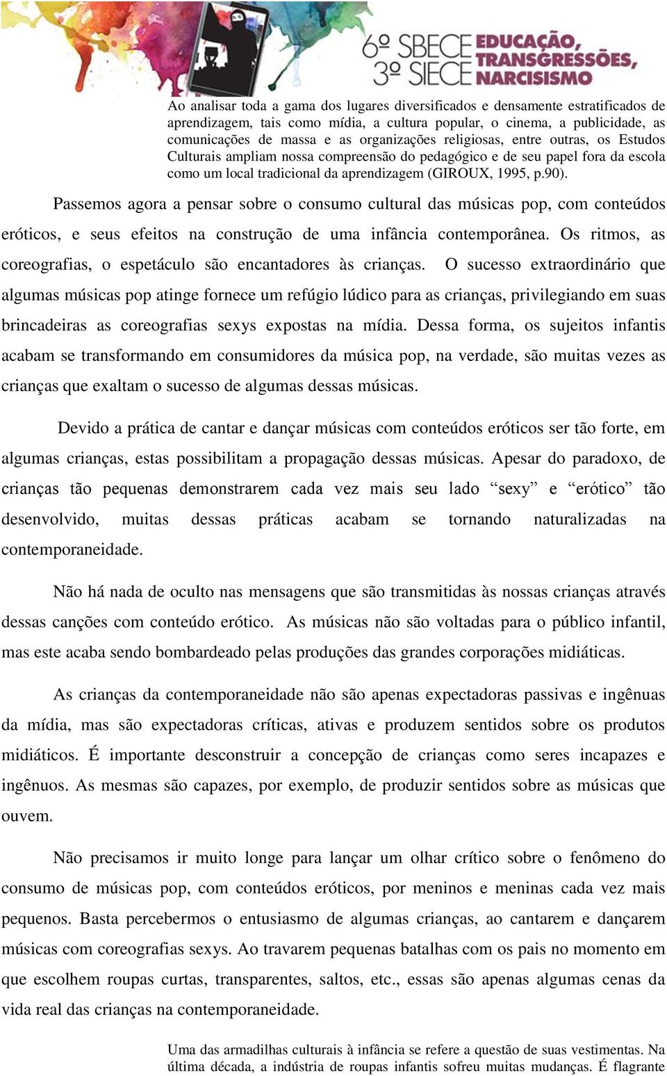 Passemos agora a pensar sobre o consumo cultural das músicas pop, com conteúdos eróticos, e seus efeitos na construção de uma infância contemporânea.