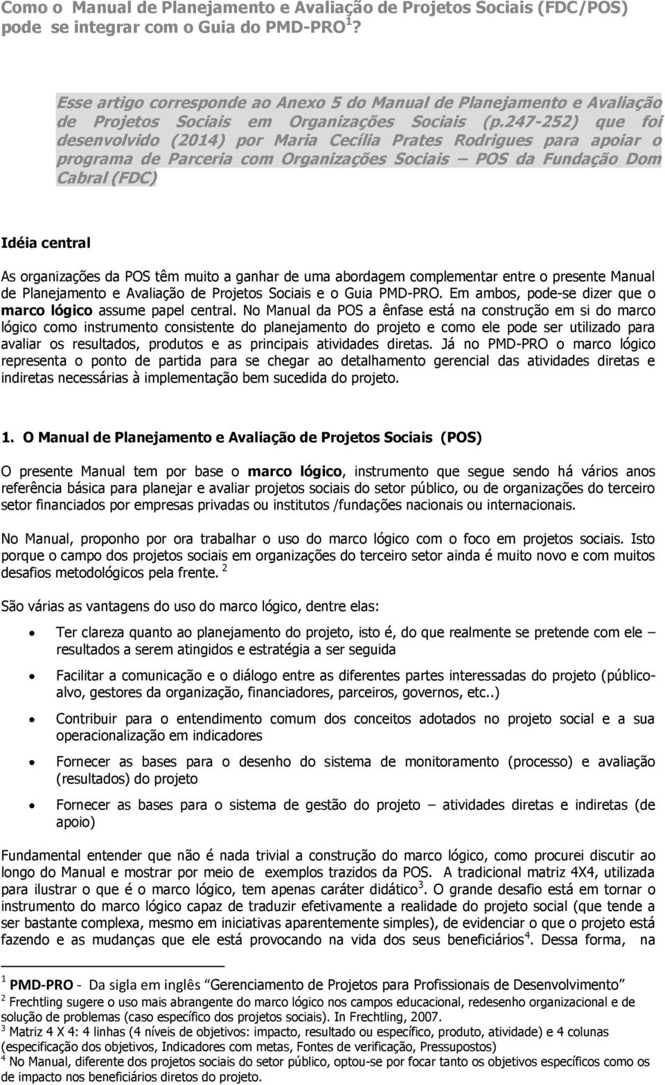 247-252) que foi desenvolvido (2014) por Maria Cecília Prates Rodrigues para apoiar o programa de Parceria com Organizações Sociais POS da Fundação Dom Cabral (FDC) Idéia central As organizações da