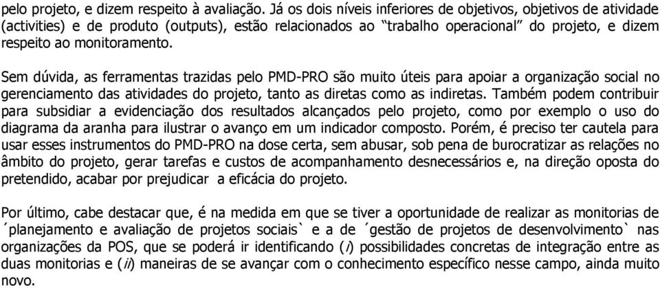 Sem dúvida, as ferramentas trazidas pelo PMD-PRO são muito úteis para apoiar a organização social no gerenciamento das atividades do projeto, tanto as diretas como as indiretas.