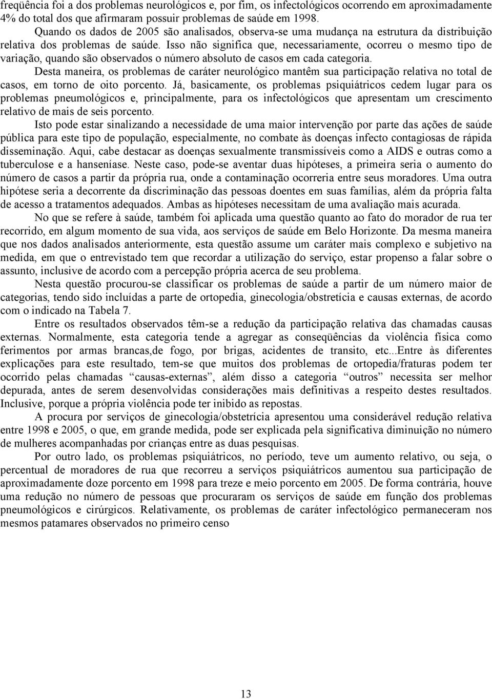 Isso não significa que, necessariamente, ocorreu o mesmo tipo de variação, quando são observados o número absoluto de casos em cada categoria.