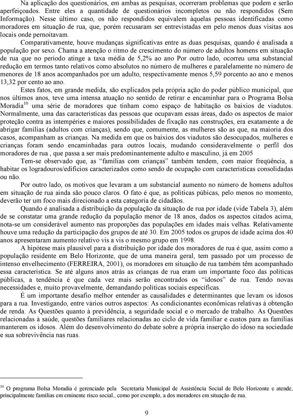 pernoitavam. Comparativamente, houve mudanças significativas entre as duas pesquisas, quando é analisada a população por sexo.