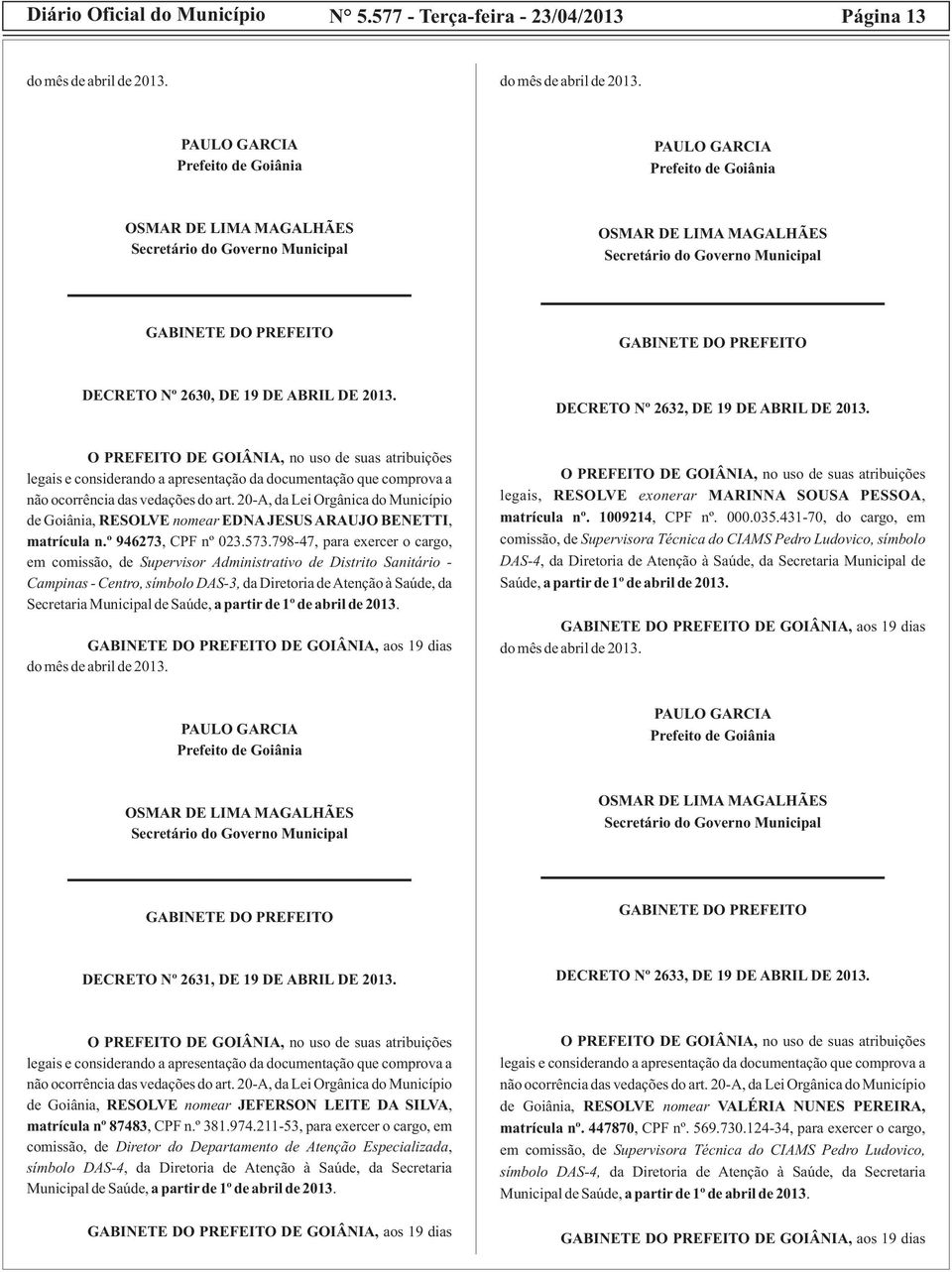 798-47, para exercer o cargo, em comissão, de Supervisor Administrativo de Distrito Sanitário - Campinas - Centro, símbolo DAS-3, da Diretoria deatenção à Saúde, da Secretaria Municipal de Saúde, a