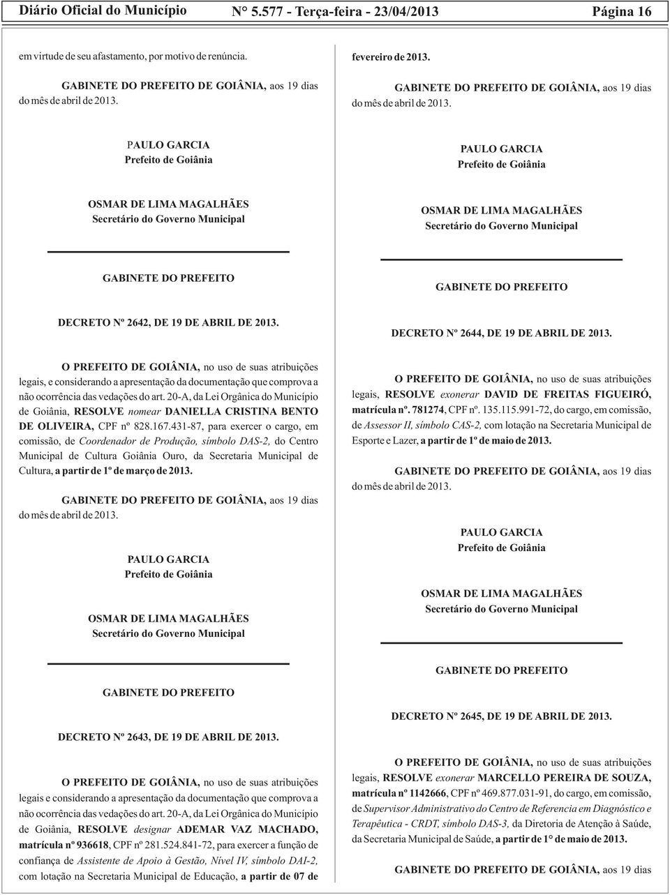 legais, e considerando a apresentação da documentação que comprova a de Goiânia, RESOLVE nomear DANIELLA CRISTINA BENTO DE OLIVEIRA, CPF nº 828.167.