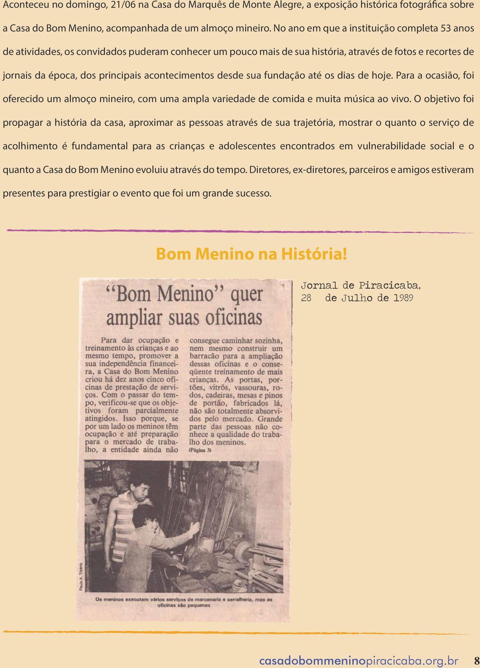 acontecimentos desde sua fundação até os dias de hoje. Para a ocasião, foi oferecido um almoço mineiro, com uma ampla variedade de comida e muita música ao vivo.