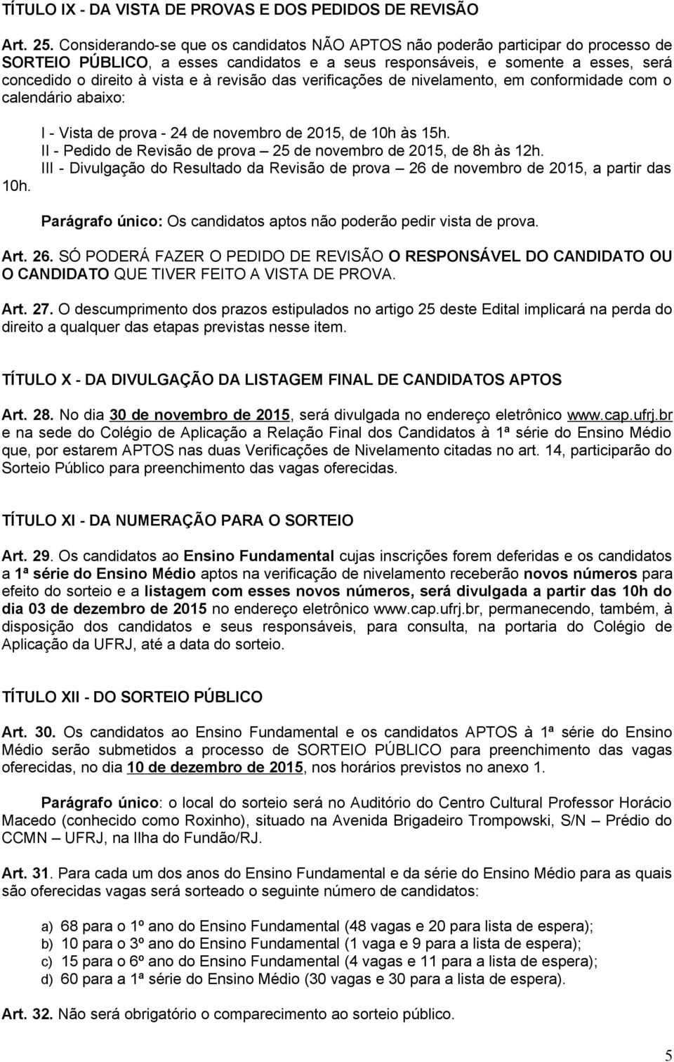 revisão das verificações de nivelamento, em conformidade com o calendário abaixo: 10h. I - Vista de prova - 24 de novembro de 2015, de 10h às 15h.