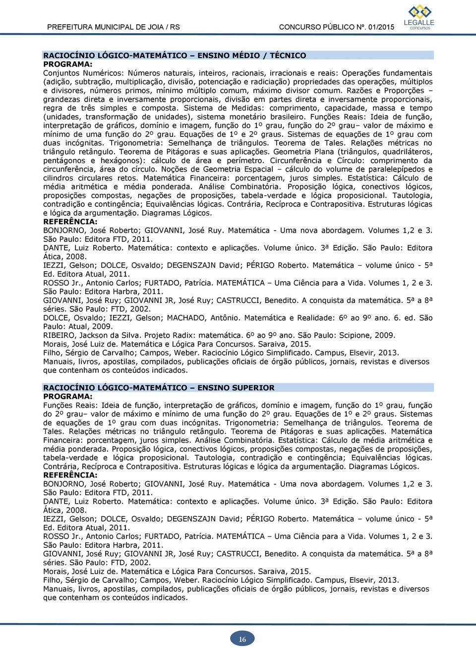 Razões e Proporções grandezas direta e inversamente proporcionais, divisão em partes direta e inversamente proporcionais, regra de três simples e composta.