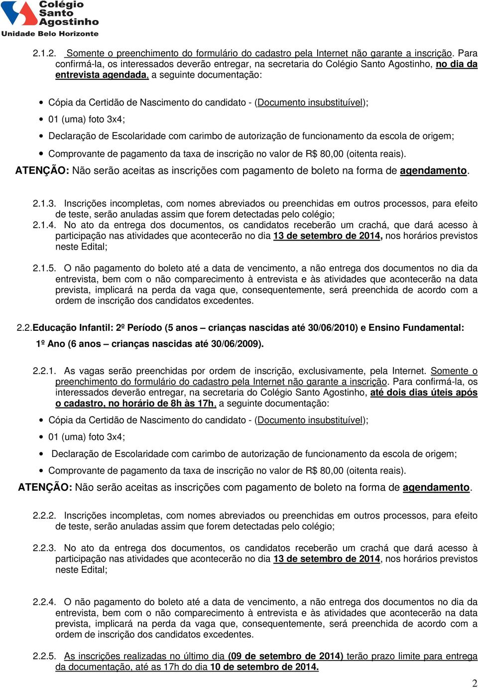 (Documento insubstituível); 01 (uma) foto 3x4; Declaração de Escolaridade com carimbo de autorização de funcionamento da escola de origem; Comprovante de pagamento da taxa de inscrição no valor de R$