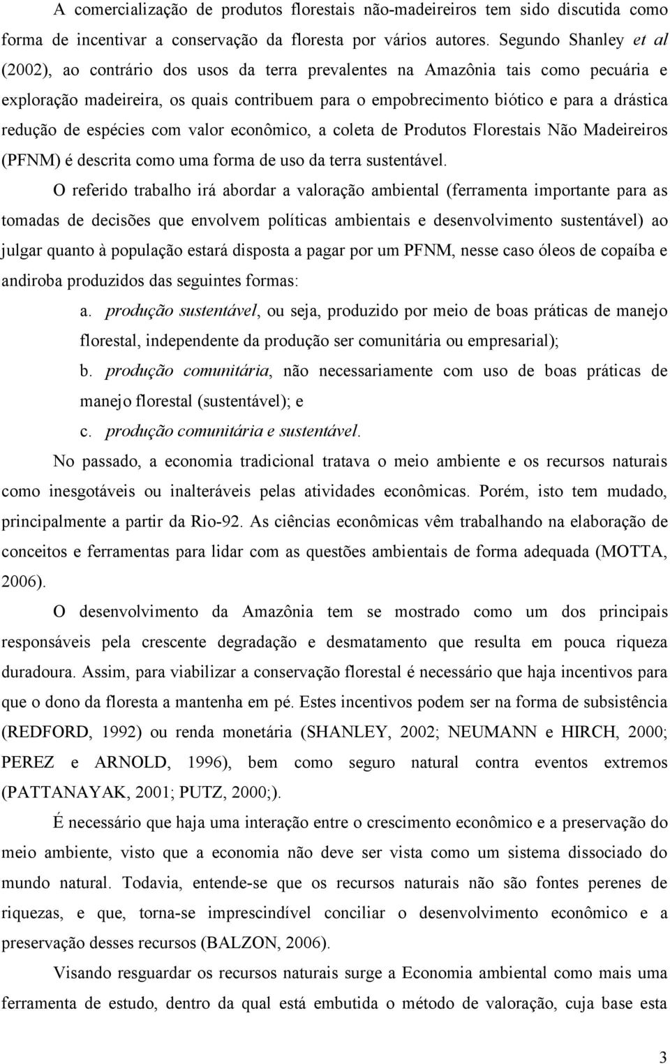 redução de espécies com valor econômico, a coleta de Produtos Florestais Não Madeireiros (PFNM) é descrita como uma forma de uso da terra sustentável.