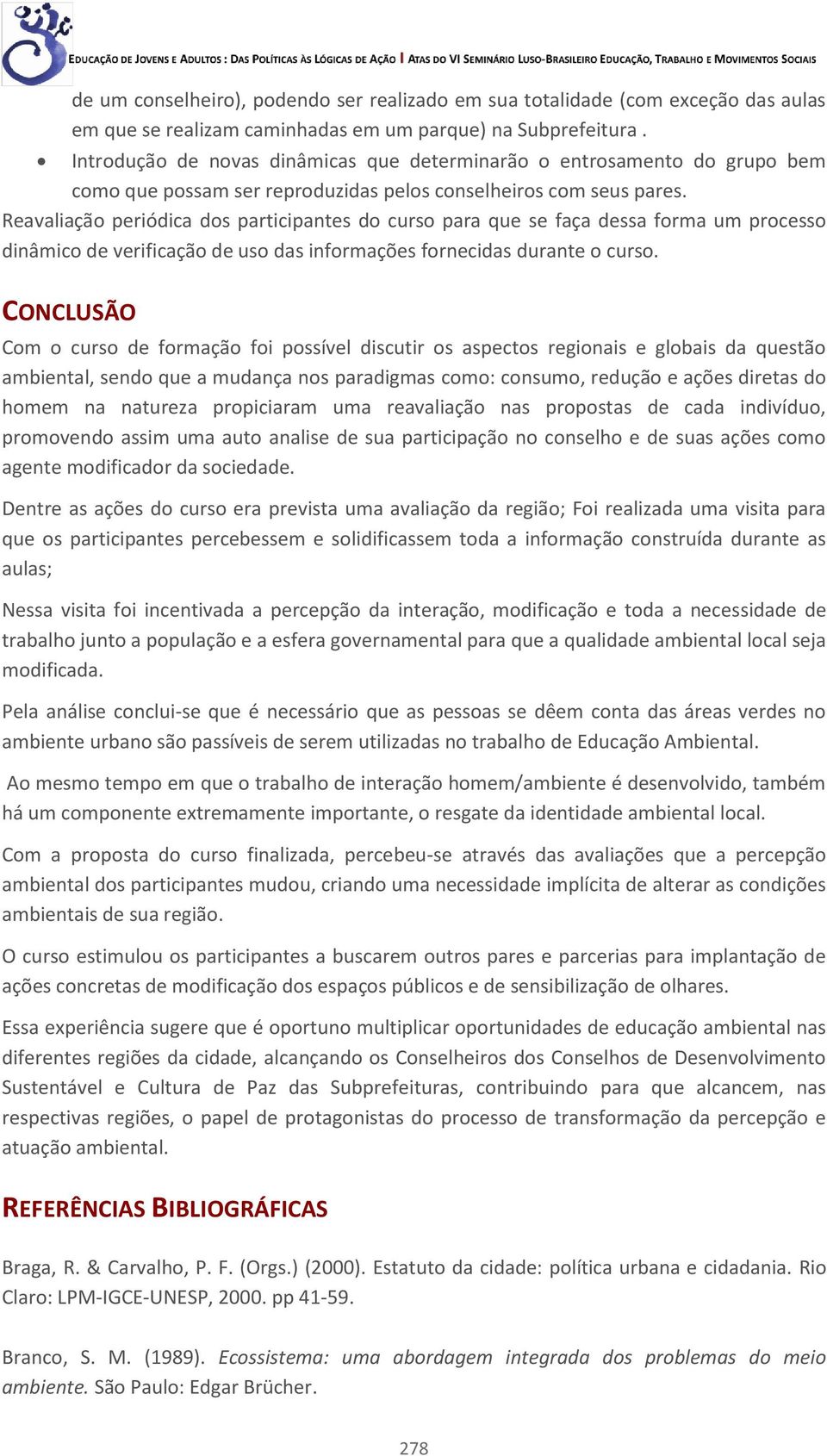 Reavaliação periódica dos participantes do curso para que se faça dessa forma um processo dinâmico de verificação de uso das informações fornecidas durante o curso.