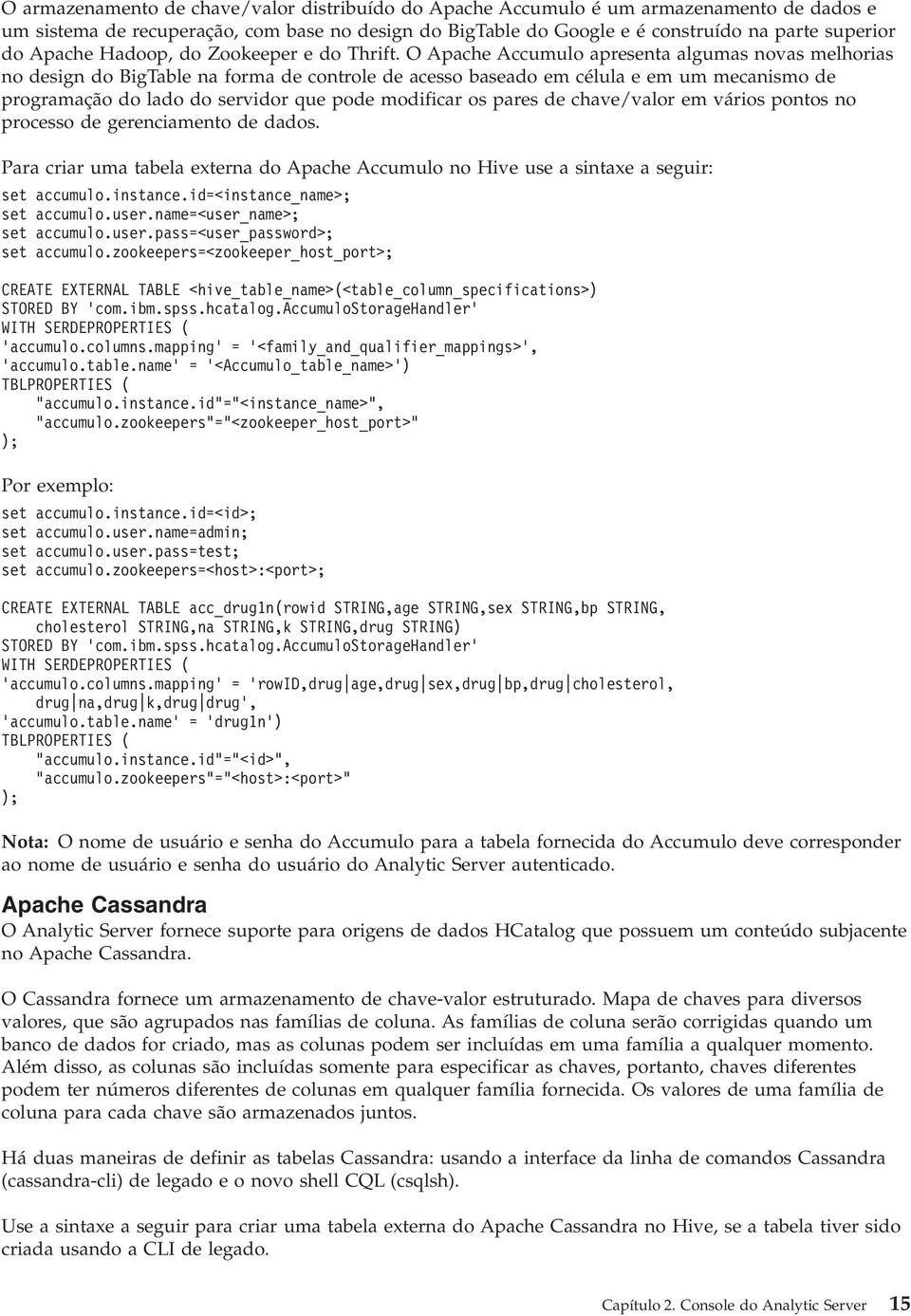 O Apache Accumulo apresenta algumas novas melhorias no design do BigTable na forma de controle de acesso baseado em célula e em um mecanismo de programação do lado do servidor que pode modificar os