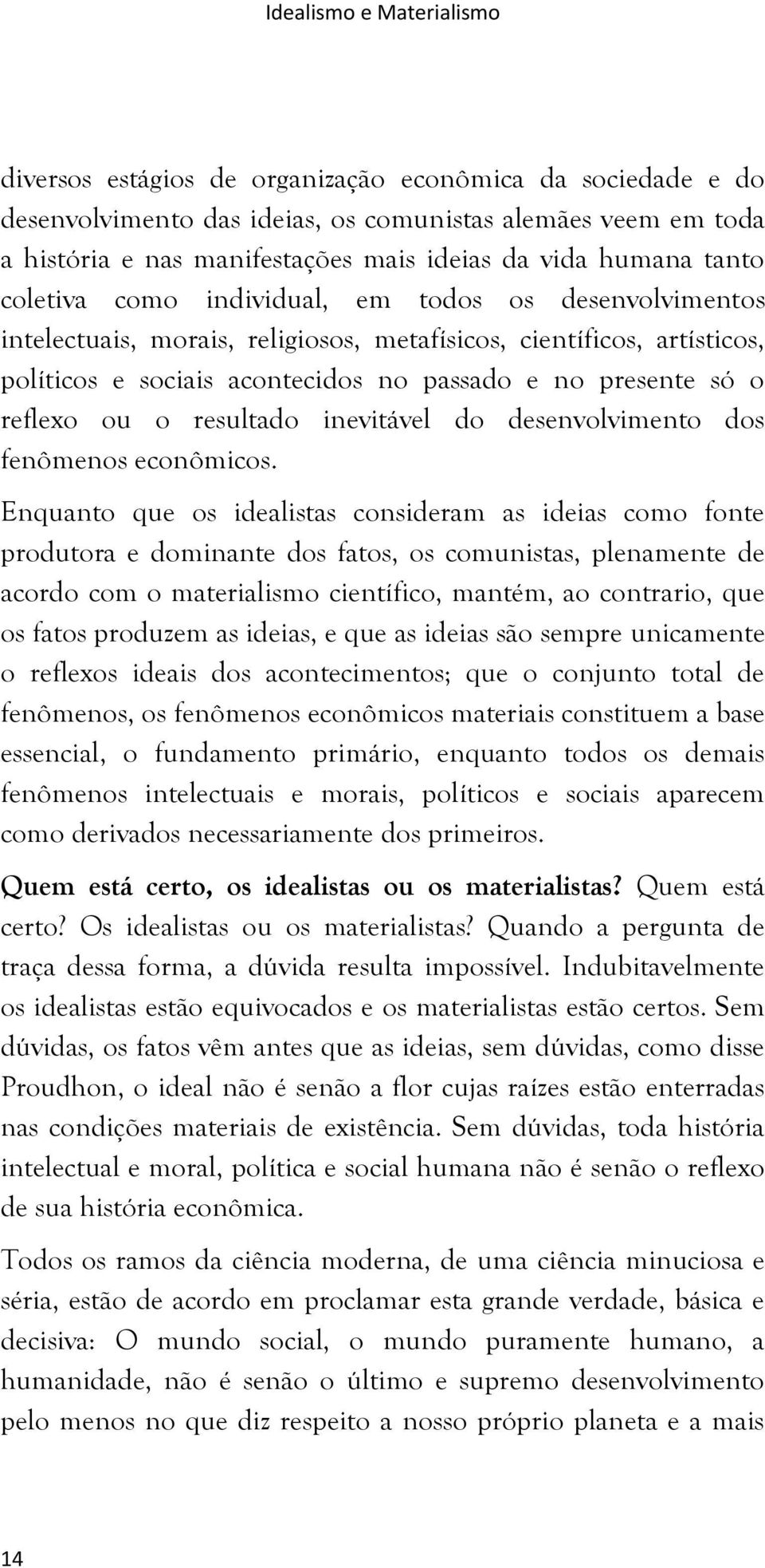 o reflexo ou o resultado inevitável do desenvolvimento dos fenômenos econômicos.