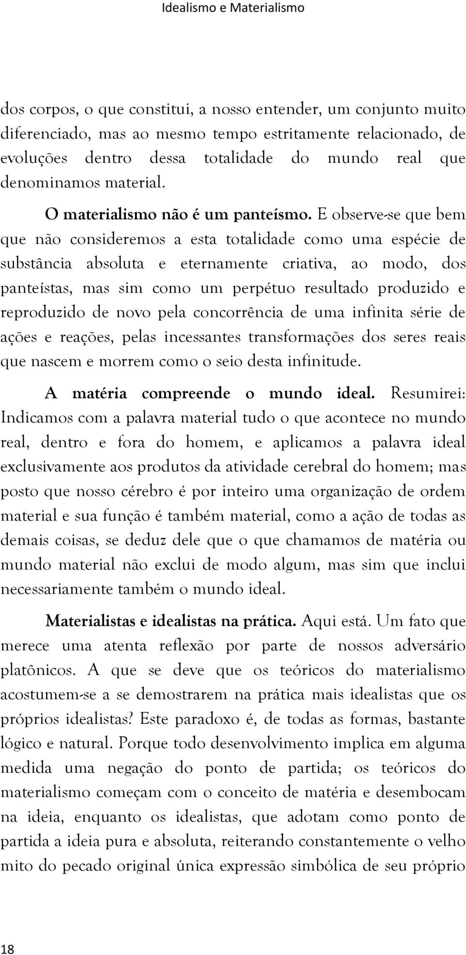 E observe-se que bem que não consideremos a esta totalidade como uma espécie de substância absoluta e eternamente criativa, ao modo, dos panteístas, mas sim como um perpétuo resultado produzido e