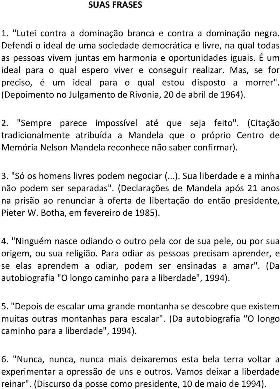 Mas, se for preciso, é um ideal para o qual estou disposto a morrer". (Depoimento no Julgamento de Rivonia, 20 de abril de 1964). 2. "Sempre parece impossível até que seja feito".