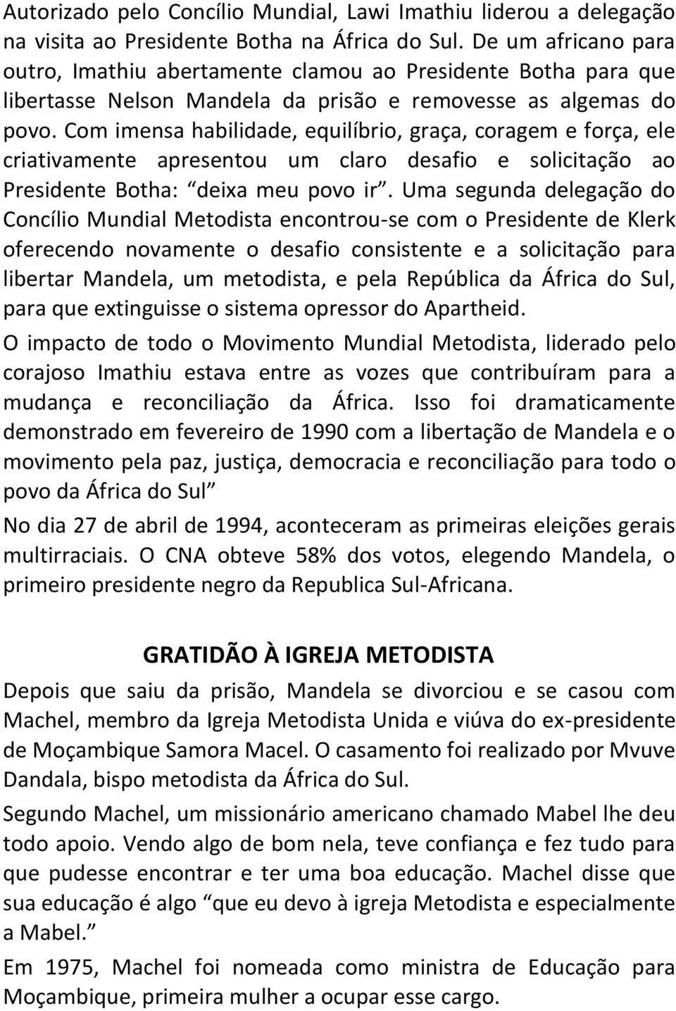 Com imensa habilidade, equilíbrio, graça, coragem e força, ele criativamente apresentou um claro desafio e solicitação ao Presidente Botha: deixa meu povo ir.