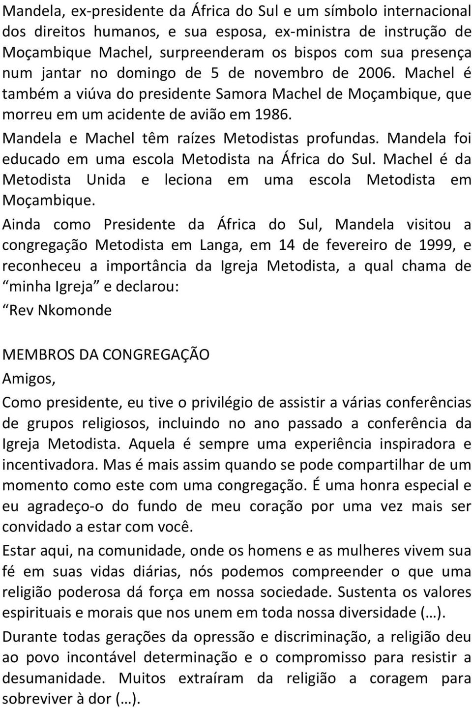 Mandela e Machel têm raízes Metodistas profundas. Mandela foi educado em uma escola Metodista na África do Sul. Machel é da Metodista Unida e leciona em uma escola Metodista em Moçambique.