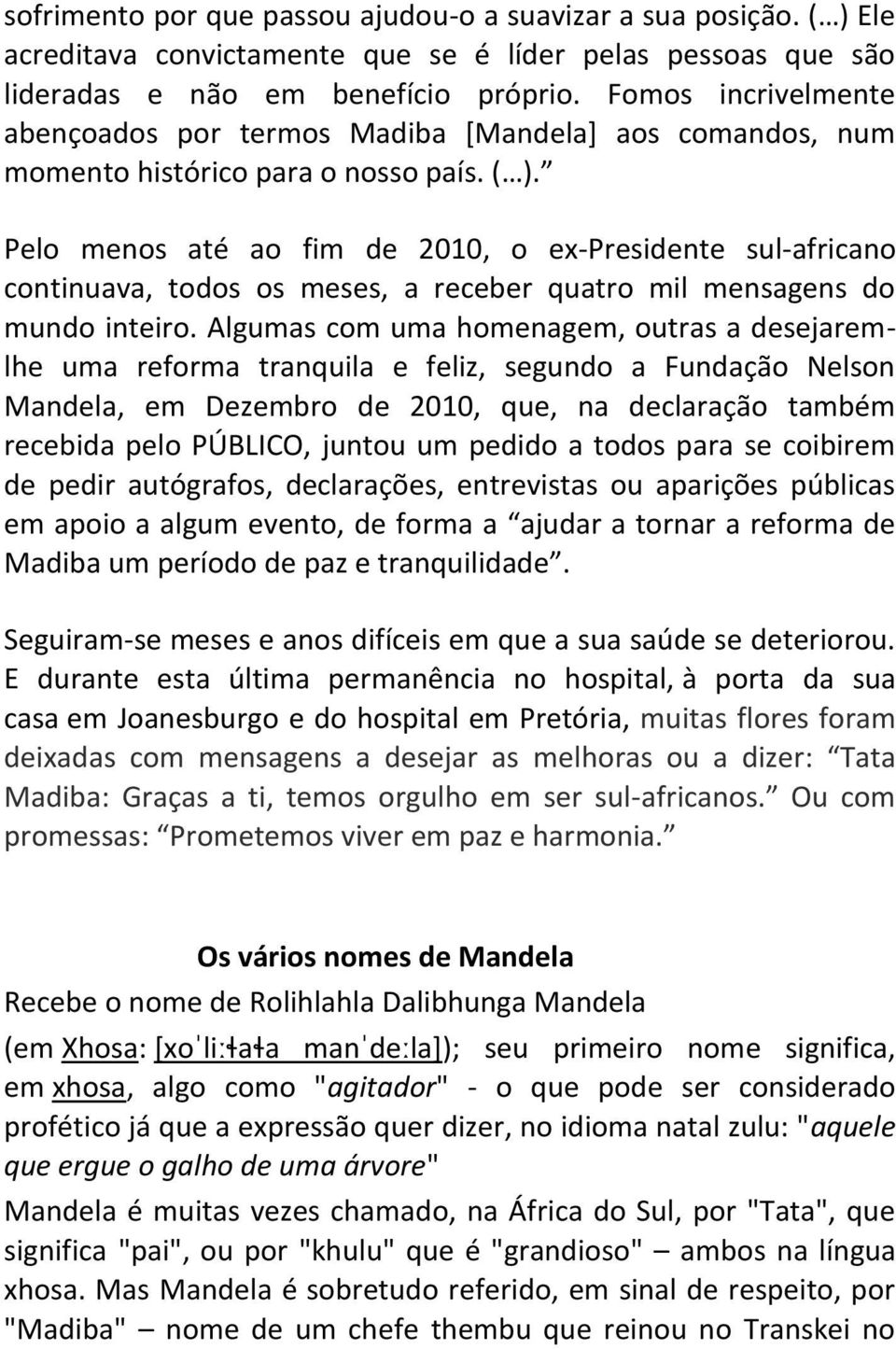 Pelo menos até ao fim de 2010, o ex-presidente sul-africano continuava, todos os meses, a receber quatro mil mensagens do mundo inteiro.