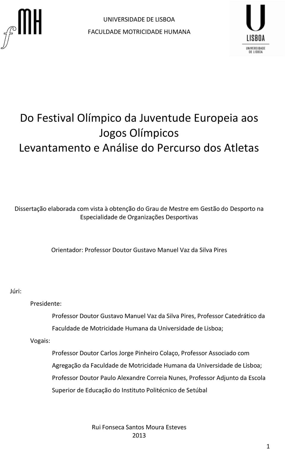 Manuel Vaz da Silva Pires, Professor Catedrático da Faculdade de Motricidade Humana da Universidade de Lisboa; Vogais: Professor Doutor Carlos Jorge Pinheiro Colaço, Professor Associado com Agregação