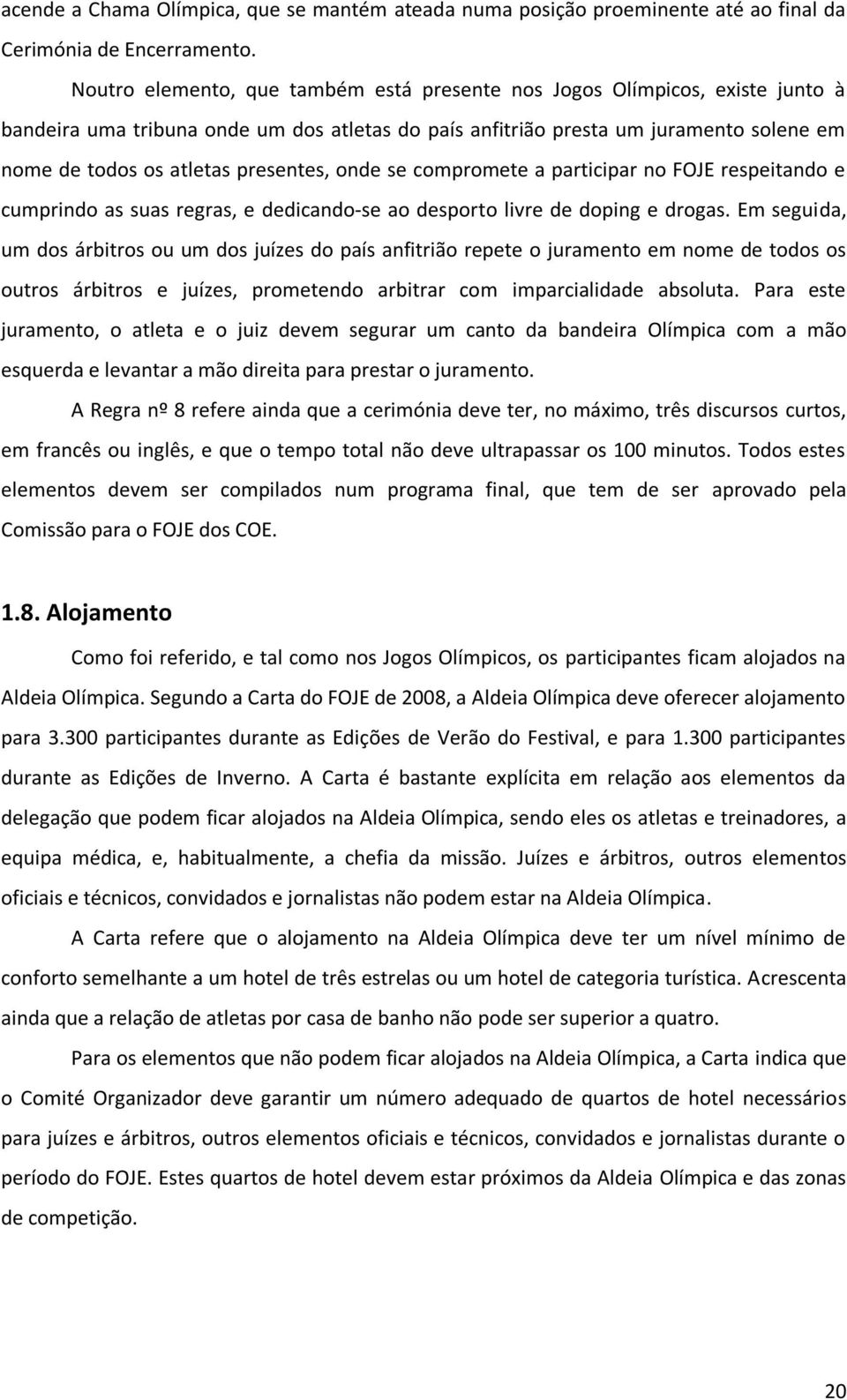 presentes, onde se compromete a participar no FOJE respeitando e cumprindo as suas regras, e dedicando-se ao desporto livre de doping e drogas.