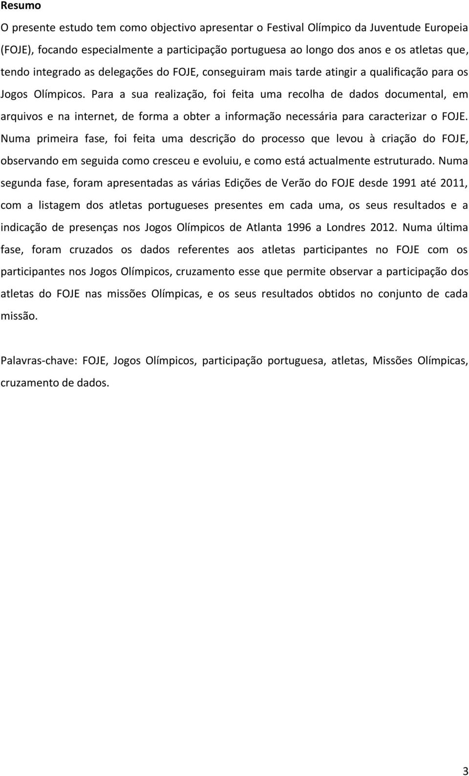 Para a sua realização, foi feita uma recolha de dados documental, em arquivos e na internet, de forma a obter a informação necessária para caracterizar o FOJE.