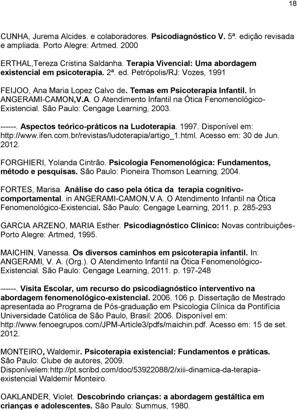 São Paulo: Cengage Learning, 2003. ------. Aspectos teórico-práticos na Ludoterapia. 1997. Disponível em: http://www.ifen.com.br/revistas/ludoterapia/artigo_1.html. Acesso em: 30 de Jun. 2012.