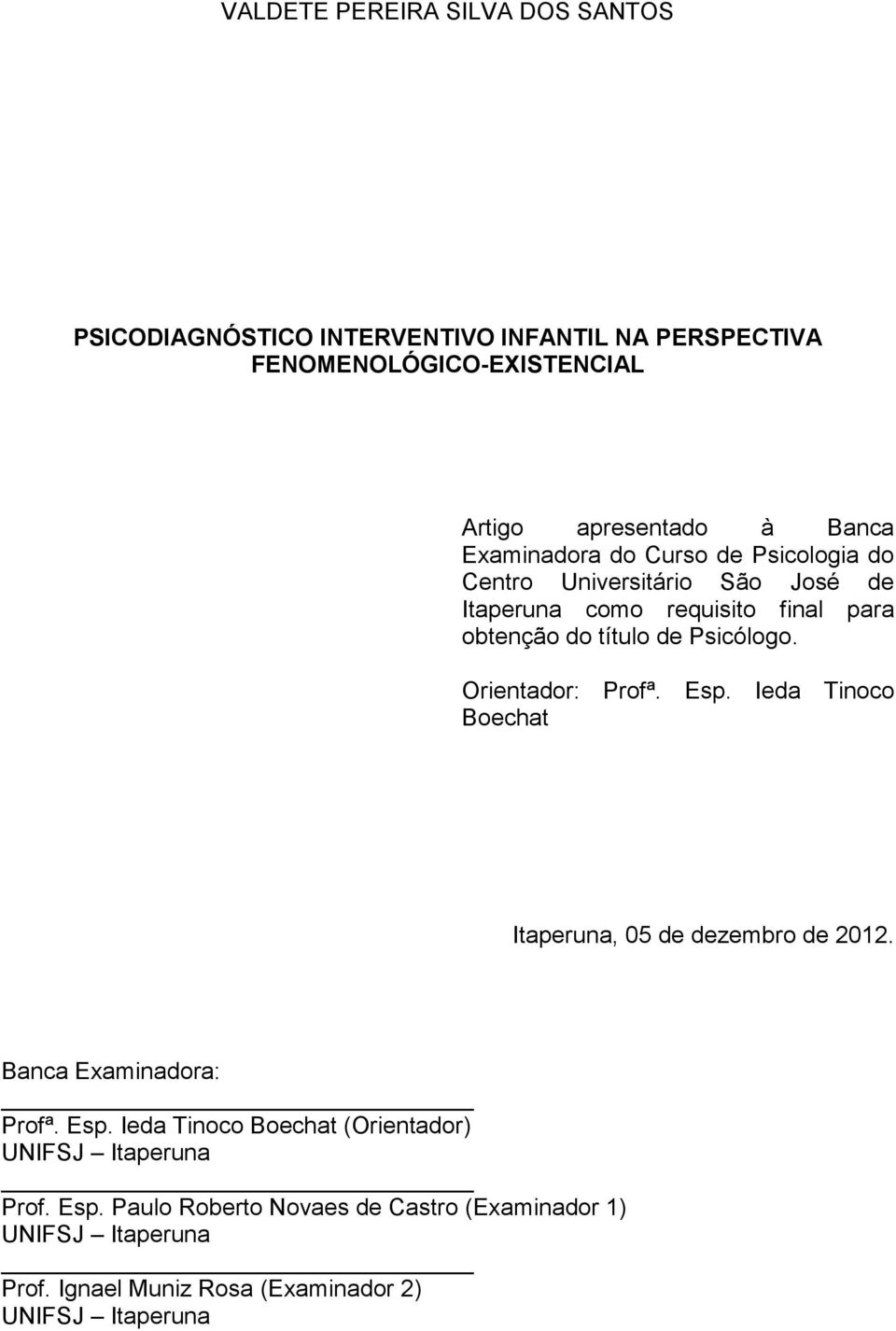 Orientador: Profª. Esp. Ieda Tinoco Boechat Itaperuna, 05 de dezembro de 2012. Banca Examinadora: Profª. Esp. Ieda Tinoco Boechat (Orientador) UNIFSJ Itaperuna Prof.